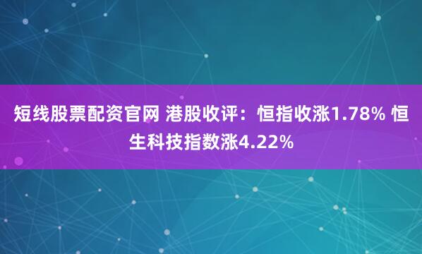 短线股票配资官网 港股收评：恒指收涨1.78% 恒生科技指数涨4.22%